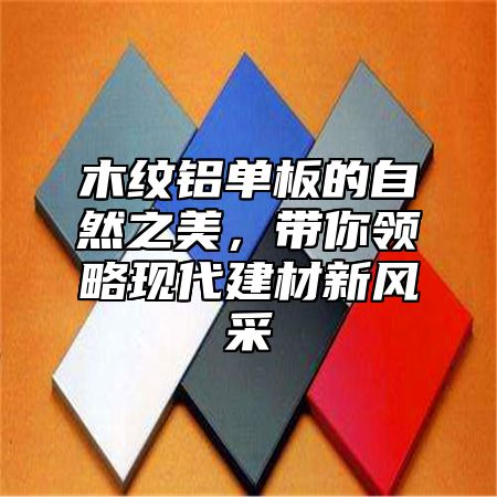 木纹铝单板的自然之美，带你领略现代建材新风采