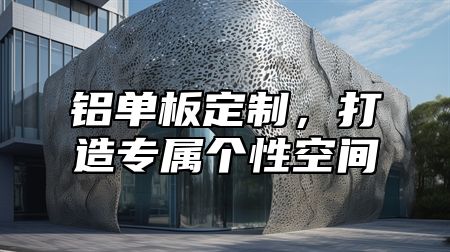 铝单板定制，打造专属个性空间
