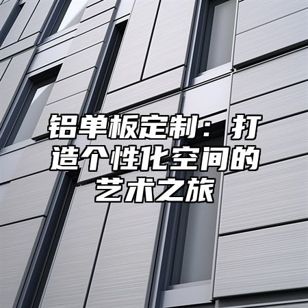 铝单板定制：打造个性化空间的艺术之旅