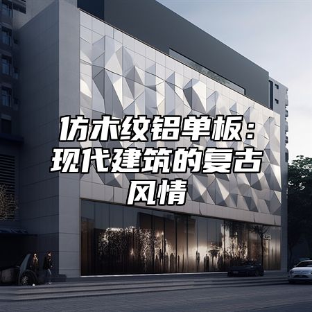 仿木纹铝单板：现代建筑的复古风情