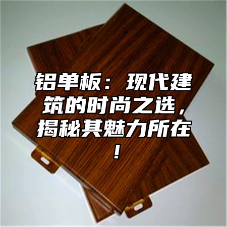 铝单板：现代建筑的时尚之选，揭秘其魅力所在！