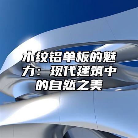 木纹铝单板的魅力：现代建筑中的自然之美