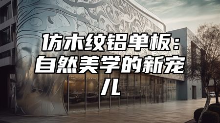 仿木纹铝单板：自然美学的新宠儿