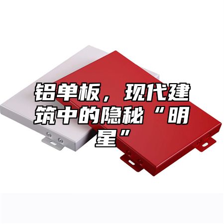铝单板，现代建筑中的隐秘“明星”