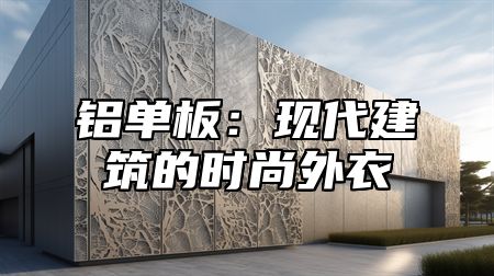 铝单板：现代建筑的时尚外衣