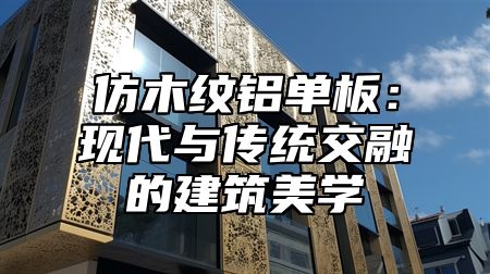 仿木纹铝单板：现代与传统交融的建筑美学