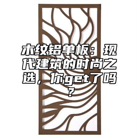 木纹铝单板：现代建筑的时尚之选，你get了吗？