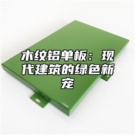 木纹铝单板：现代建筑的绿色新宠