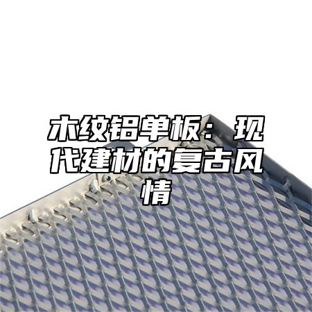 木纹铝单板：现代建材的复古风情